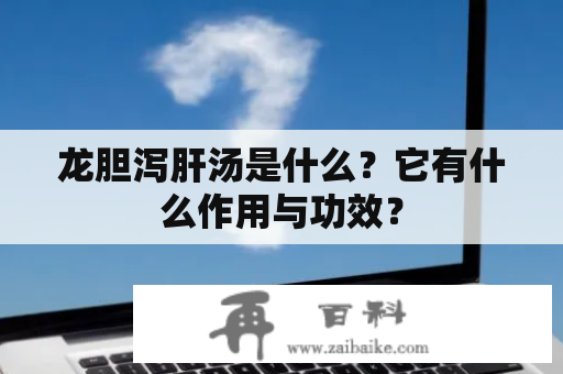 龙胆泻肝汤是什么？它有什么作用与功效？