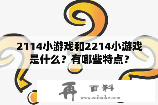 2114小游戏和2214小游戏是什么？有哪些特点？