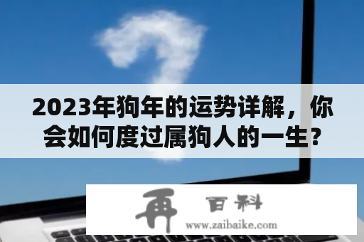 2023年狗年的运势详解，你会如何度过属狗人的一生？