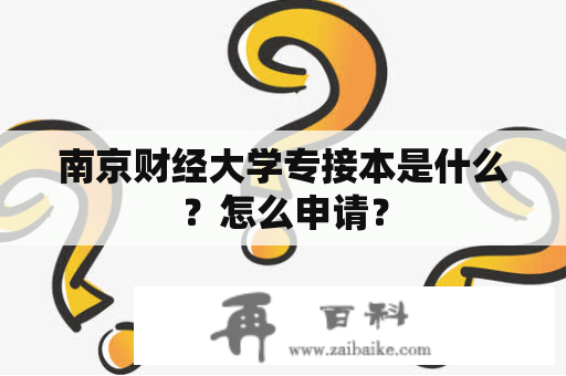 南京财经大学专接本是什么？怎么申请？