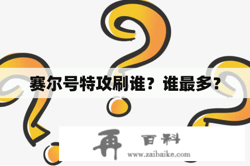 赛尔号特攻刷谁？谁最多？