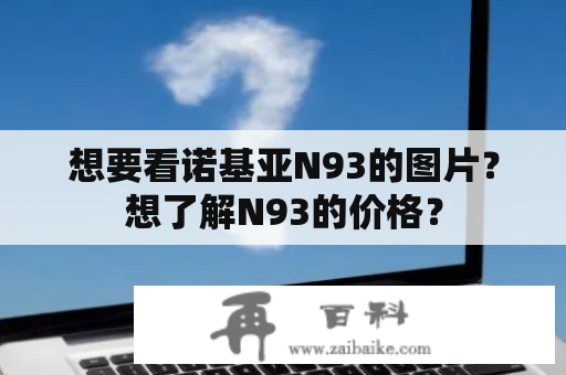 想要看诺基亚N93的图片？想了解N93的价格？