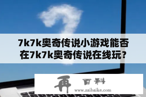 7k7k奥奇传说小游戏能否在7k7k奥奇传说在线玩？