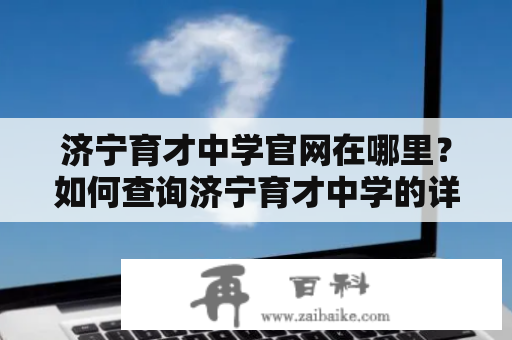 济宁育才中学官网在哪里？如何查询济宁育才中学的详细信息？