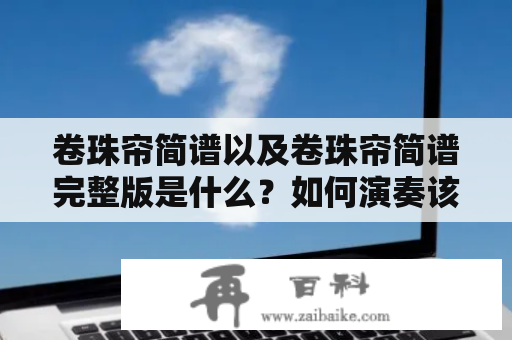 卷珠帘简谱以及卷珠帘简谱完整版是什么？如何演奏该曲？