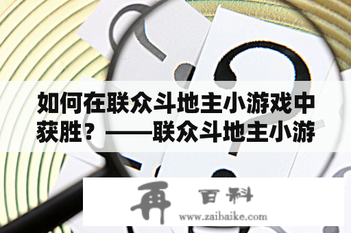 如何在联众斗地主小游戏中获胜？——联众斗地主小游戏攻略