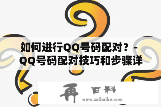 如何进行QQ号码配对？- QQ号码配对技巧和步骤详解