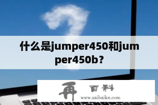 什么是jumper450和jumper450b？