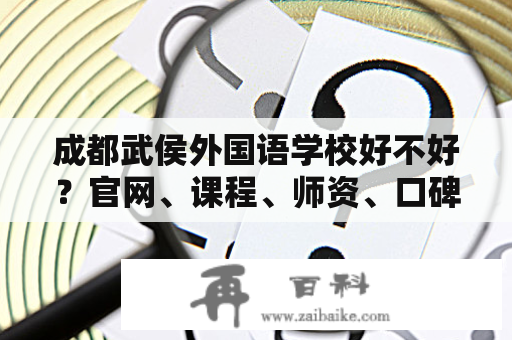 成都武侯外国语学校好不好？官网、课程、师资、口碑全面解析！