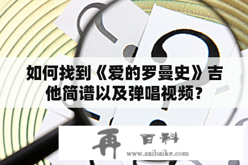 如何找到《爱的罗曼史》吉他简谱以及弹唱视频？