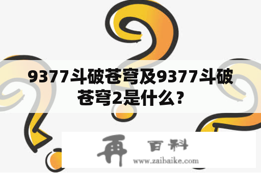 9377斗破苍穹及9377斗破苍穹2是什么？