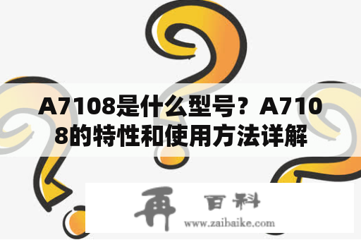 A7108是什么型号？A7108的特性和使用方法详解