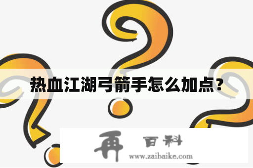 热血江湖弓箭手怎么加点？