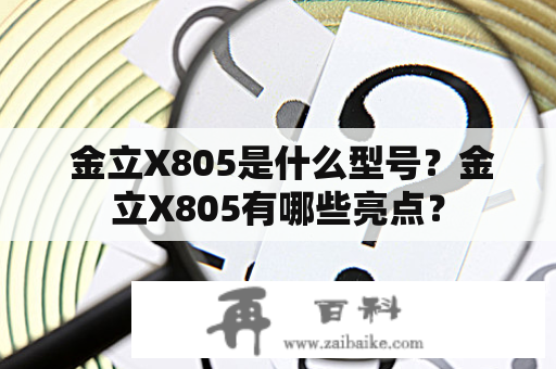  金立X805是什么型号？金立X805有哪些亮点？