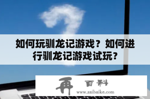 如何玩驯龙记游戏？如何进行驯龙记游戏试玩？