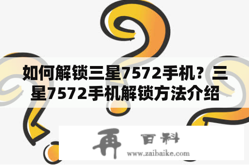 如何解锁三星7572手机？三星7572手机解锁方法介绍