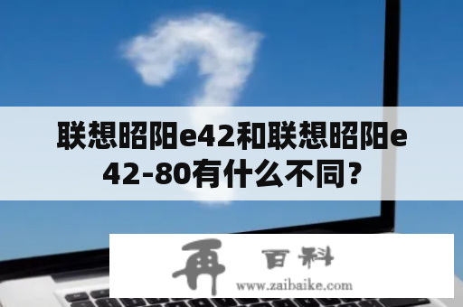 联想昭阳e42和联想昭阳e42-80有什么不同？