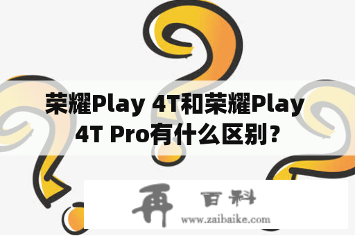 荣耀Play 4T和荣耀Play 4T Pro有什么区别？