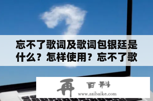 忘不了歌词及歌词包银廷是什么？怎样使用？忘不了歌词