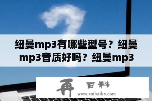 纽曼mp3有哪些型号？纽曼mp3音质好吗？纽曼mp3价格如何？