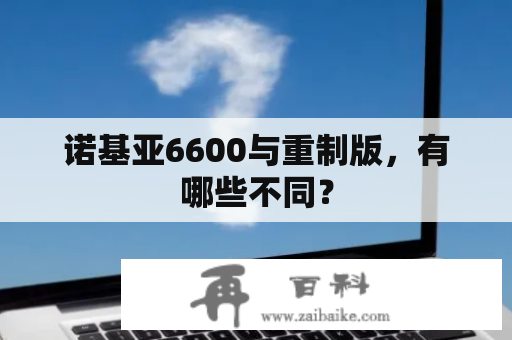 诺基亚6600与重制版，有哪些不同？