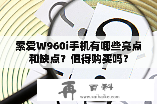 索爱W960i手机有哪些亮点和缺点？值得购买吗？