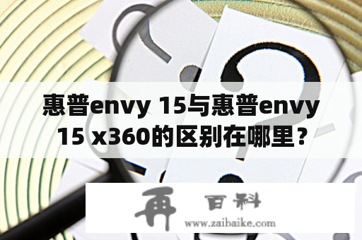 惠普envy 15与惠普envy15 x360的区别在哪里？