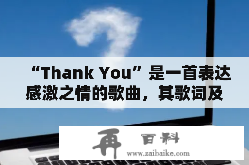 “Thank You”是一首表达感激之情的歌曲，其歌词及中文翻译