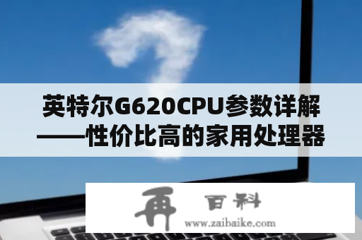 英特尔G620CPU参数详解——性价比高的家用处理器