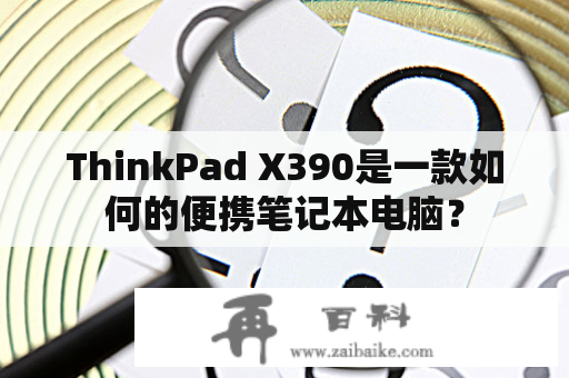 ThinkPad X390是一款如何的便携笔记本电脑？