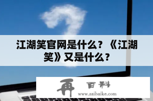 江湖笑官网是什么？《江湖笑》又是什么？