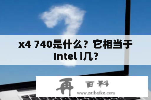 x4 740是什么？它相当于Intel i几？