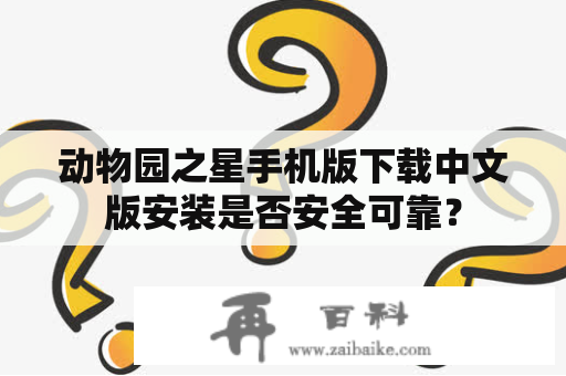 动物园之星手机版下载中文版安装是否安全可靠？