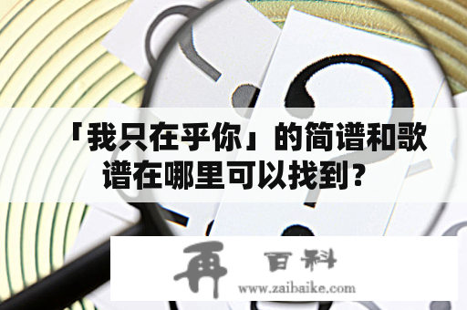 「我只在乎你」的简谱和歌谱在哪里可以找到？