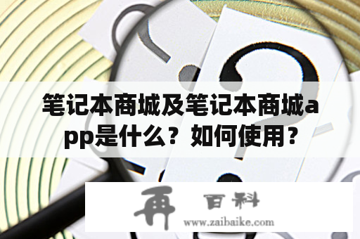 笔记本商城及笔记本商城app是什么？如何使用？