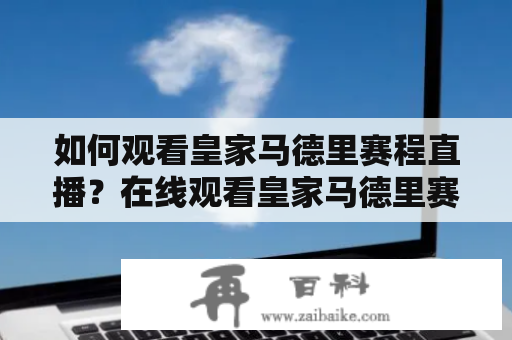 如何观看皇家马德里赛程直播？在线观看皇家马德里赛程直播的方法介绍