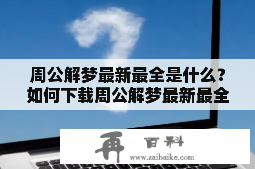 周公解梦最新最全是什么？如何下载周公解梦最新最全版本？