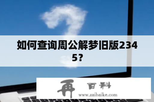 如何查询周公解梦旧版2345？