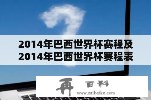 2014年巴西世界杯赛程及2014年巴西世界杯赛程表是什么？