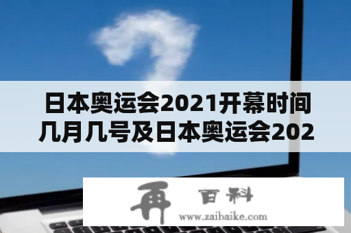 日本奥运会2021开幕时间几月几号及日本奥运会2021开幕时间几月几号几点？