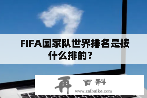  FIFA国家队世界排名是按什么排的？ 