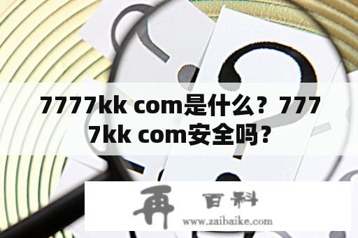 7777kk com是什么？7777kk com安全吗？
