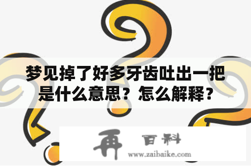 梦见掉了好多牙齿吐出一把是什么意思？怎么解释？