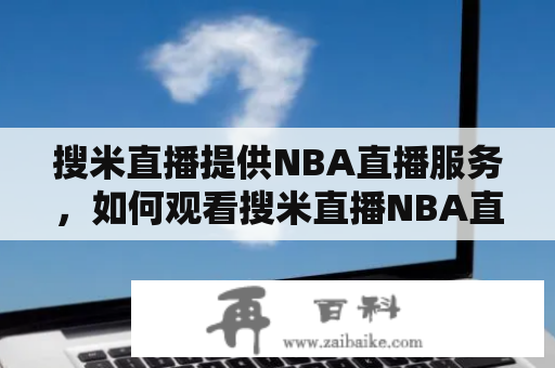 搜米直播提供NBA直播服务，如何观看搜米直播NBA直播？