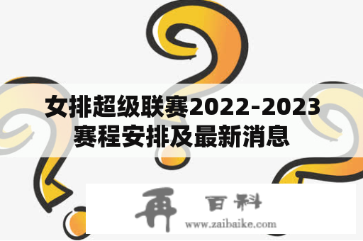 女排超级联赛2022-2023赛程安排及最新消息