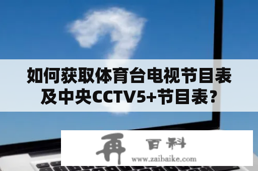 如何获取体育台电视节目表及中央CCTV5+节目表？