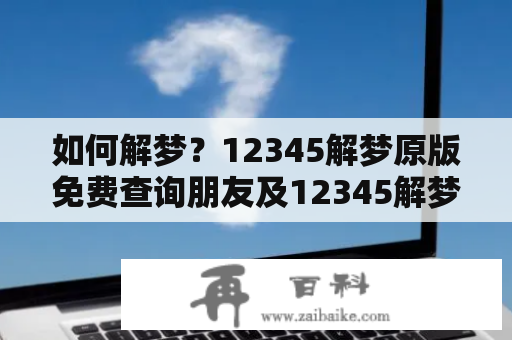 如何解梦？12345解梦原版免费查询朋友及12345解梦原版免费查询朋友钥匙