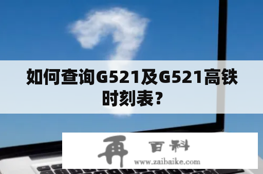 如何查询G521及G521高铁时刻表？