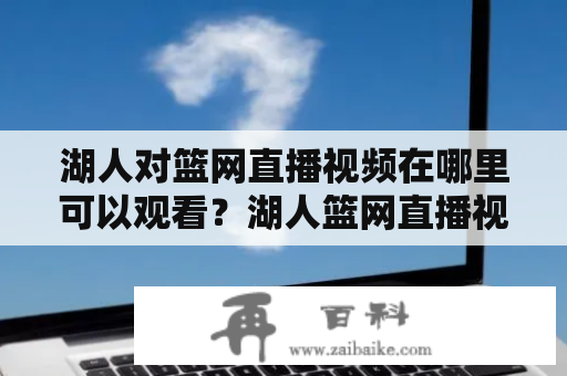 湖人对篮网直播视频在哪里可以观看？湖人篮网直播视频直播平台推荐