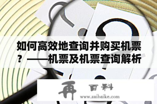 如何高效地查询并购买机票？——机票及机票查询解析